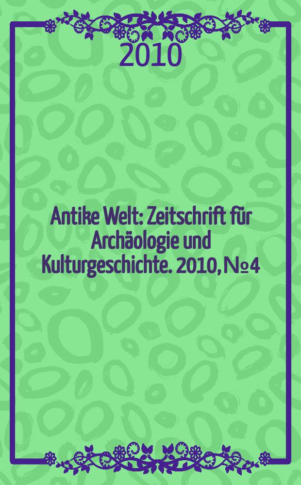 Antike Welt : Zeitschrift für Archäologie und Kulturgeschichte. 2010, № 4