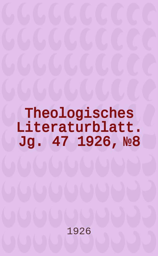 Theologisches Literaturblatt. Jg. 47 1926, № 8