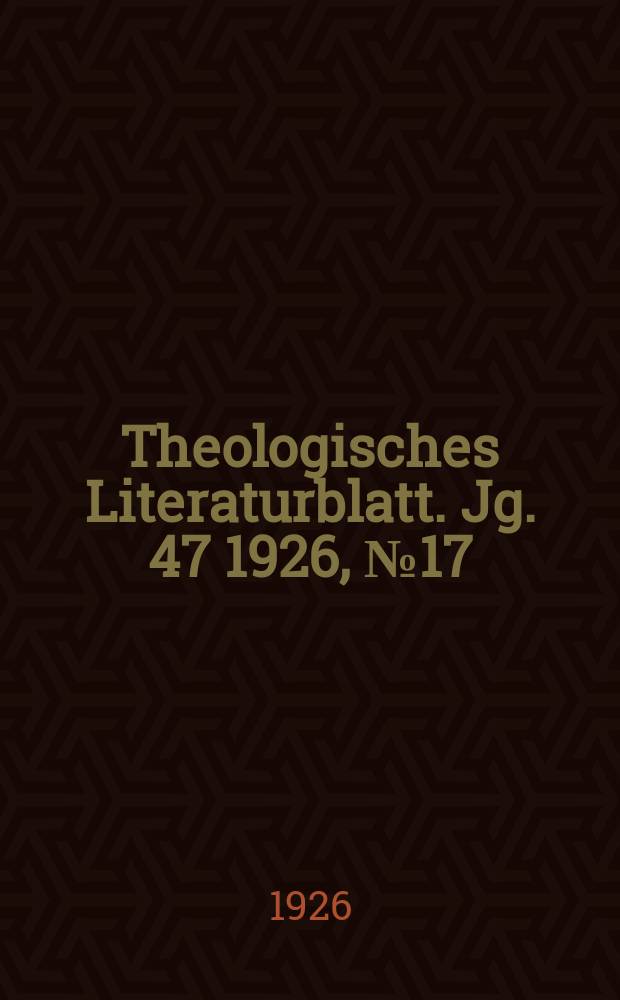 Theologisches Literaturblatt. Jg. 47 1926, № 17