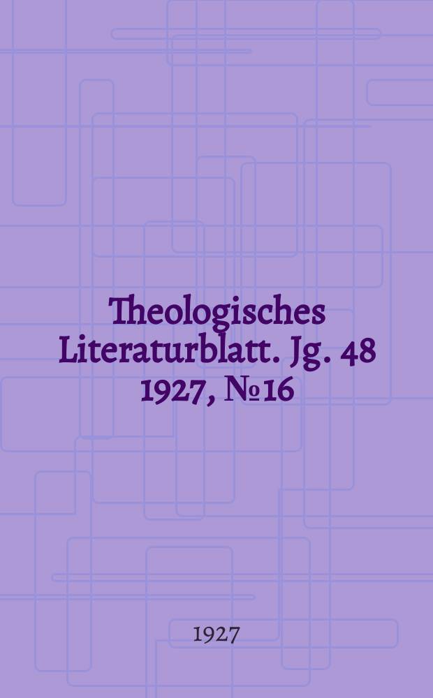 Theologisches Literaturblatt. Jg. 48 1927, № 16