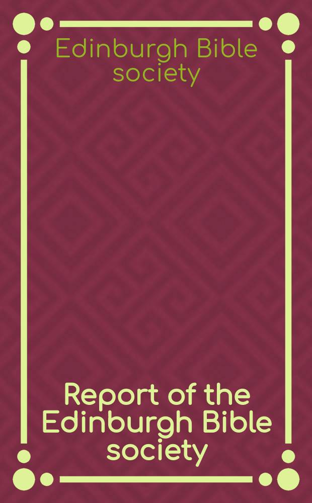 Report of the Edinburgh Bible society : with an appendix containing extracts of correspondence, and a list of subscribers and benefactors = Отчет Эдинбургского библейского общества