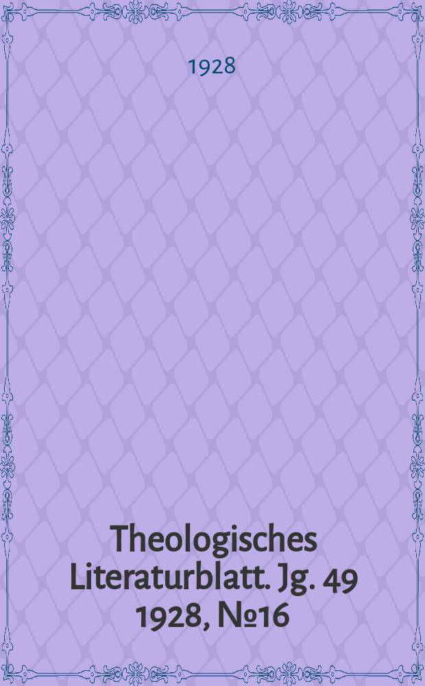 Theologisches Literaturblatt. Jg. 49 1928, № 16