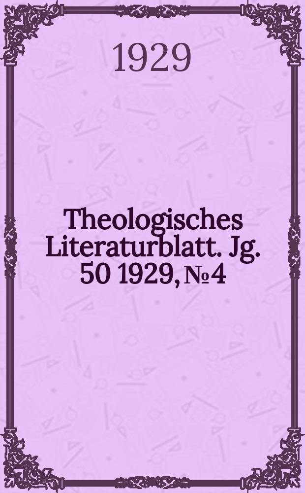 Theologisches Literaturblatt. Jg. 50 1929, № 4