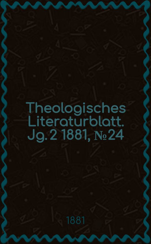 Theologisches Literaturblatt. Jg. 2 1881, № 24