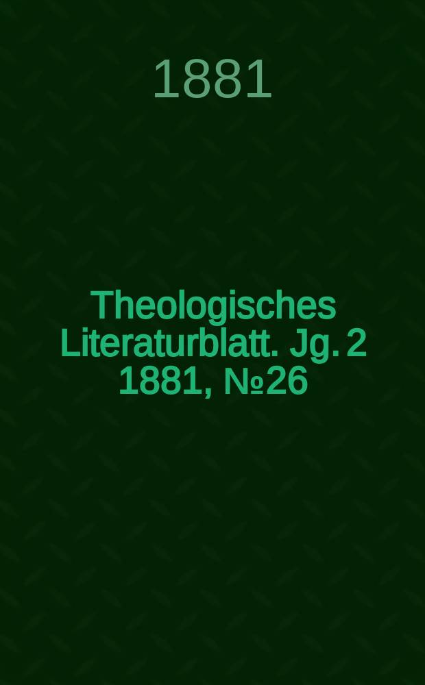 Theologisches Literaturblatt. Jg. 2 1881, № 26