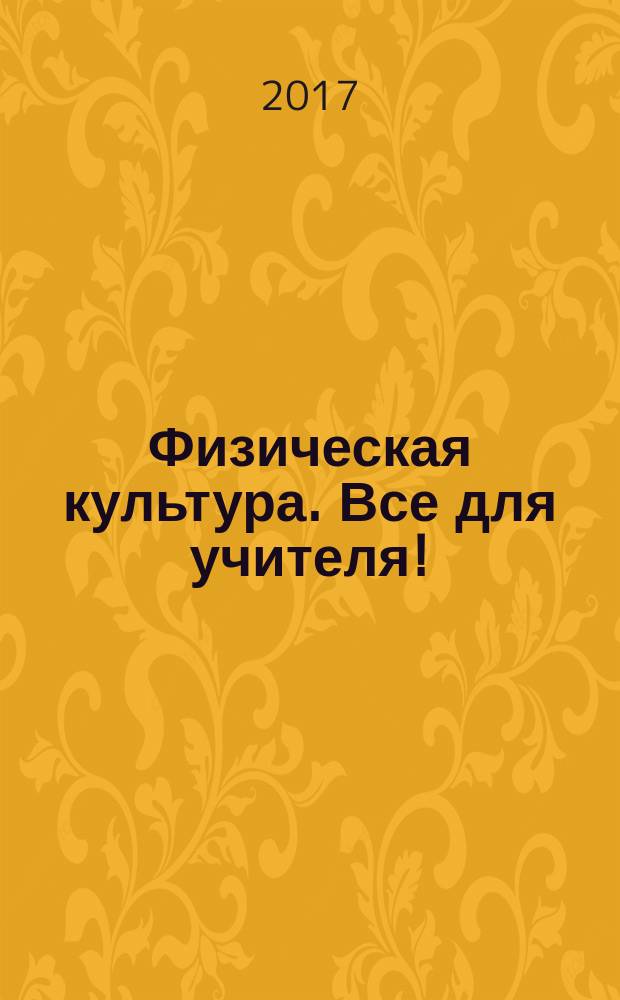 Физическая культура. Все для учителя ! : комплексная поддержка учителя научно-методический журнал. 2017, № 10 (70)