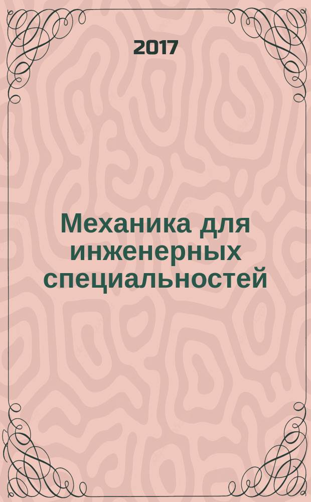 Механика для инженерных специальностей : учебное электронное издание учебное пособие для вузов для студентов очной и заочной форм обучения по специальностям 13.03.01 "Теплоэнергетика и теплотехника", 15.03.01 "Машиностроение", 13.03.02 "Электроэнергетика и электротехника". Кн. 1