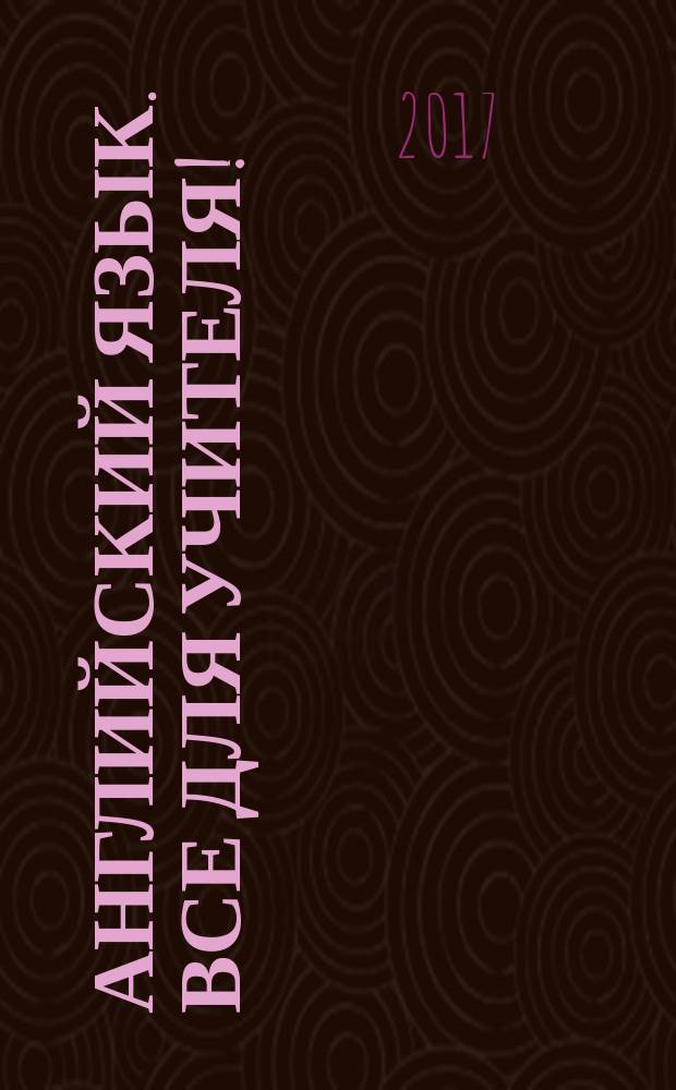 Английский язык. Все для учителя ! : комплексная поддержка учителя научно-методический журнал. 2017, № 5/6 (65/66)