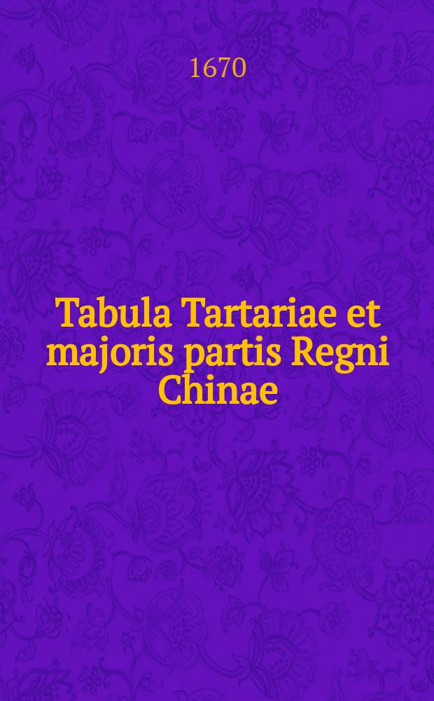 Tabula Tartariae et majoris partis Regni Chinae // [Атлас мира]