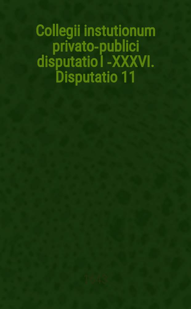 Collegii instutionum privato-publici disputatio I [-XXXVI]. Disputatio 11