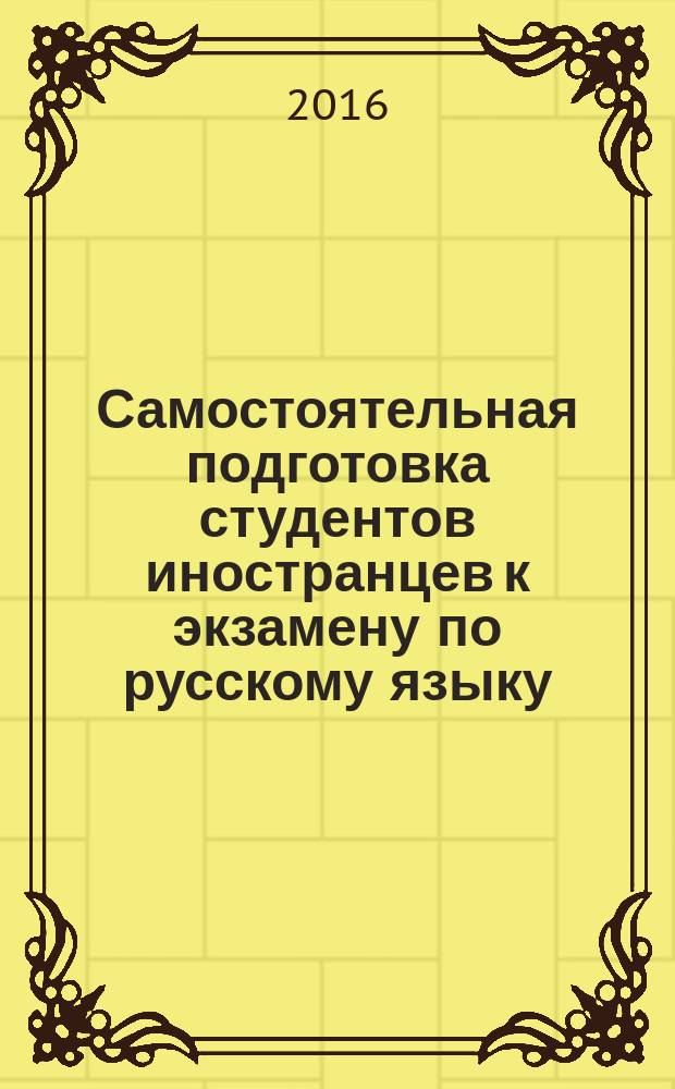 Самостоятельная подготовка студентов иностранцев к экзамену по русскому языку (общее владение) и зачету по научному стилю речи (экономический и юридический профили) в I семестре : учебно-методическое пособие