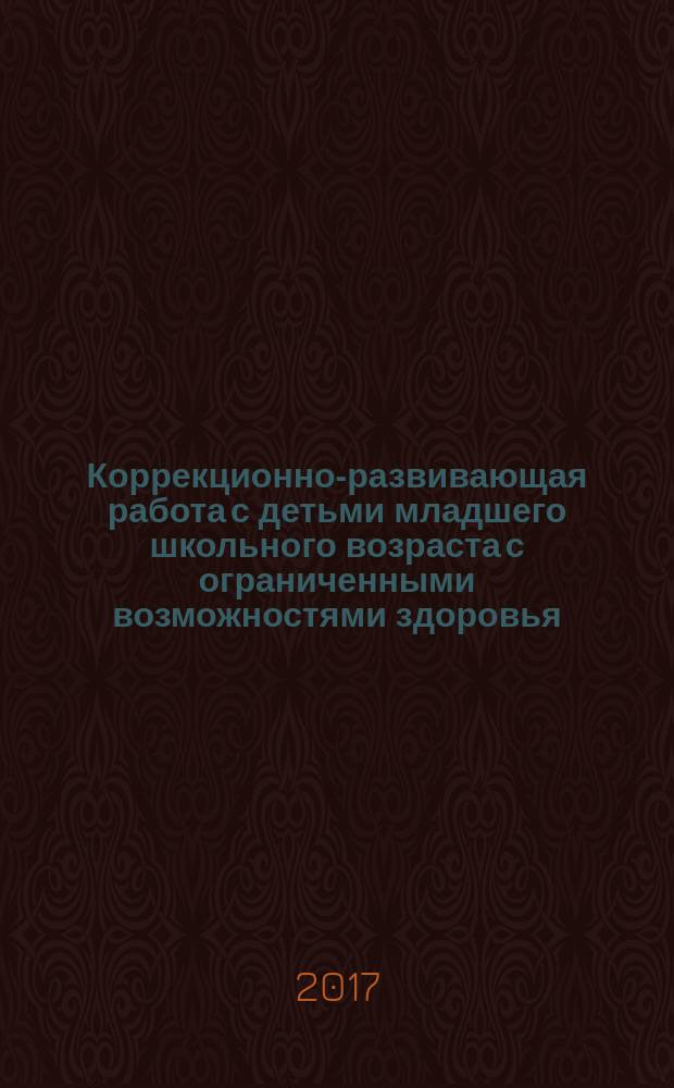 Коррекционно-развивающая работа с детьми младшего школьного возраста с ограниченными возможностями здоровья : учебно-методическое пособие