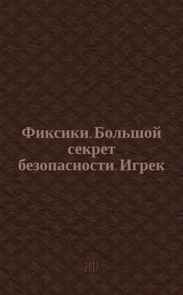Фиксики. Большой секрет безопасности. Игрек : лифт, ключи, огонь : по сериалу "Фиксики" : для детей младшего школьного возраста