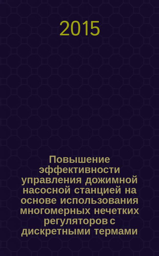 Повышение эффективности управления дожимной насосной станцией на основе использования многомерных нечетких регуляторов с дискретными термами : автореферат диссертации на соискание ученой степени кандидата технических наук : специальность 05.13.06 <Автоматизация и управление технологическими процессами и производствами>