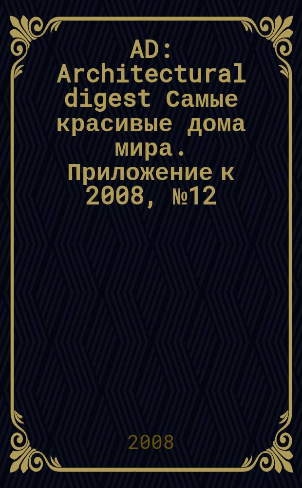 AD : Architectural digest Самые красивые дома мира. [Приложение к 2008, № 12] : Гид по интерьерным салонам Москвы