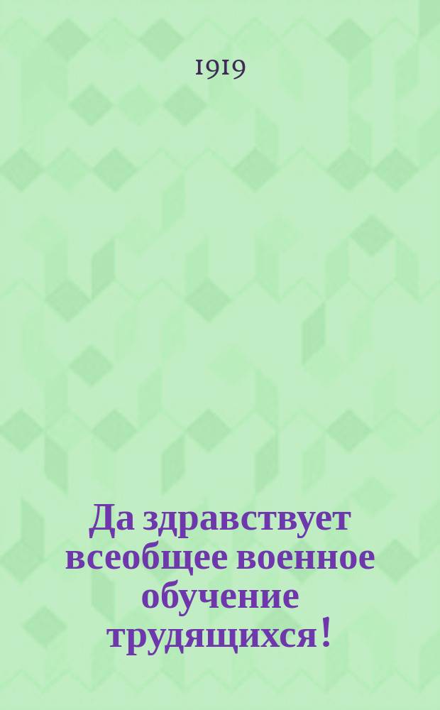 Да здравствует всеобщее военное обучение трудящихся! : листовка