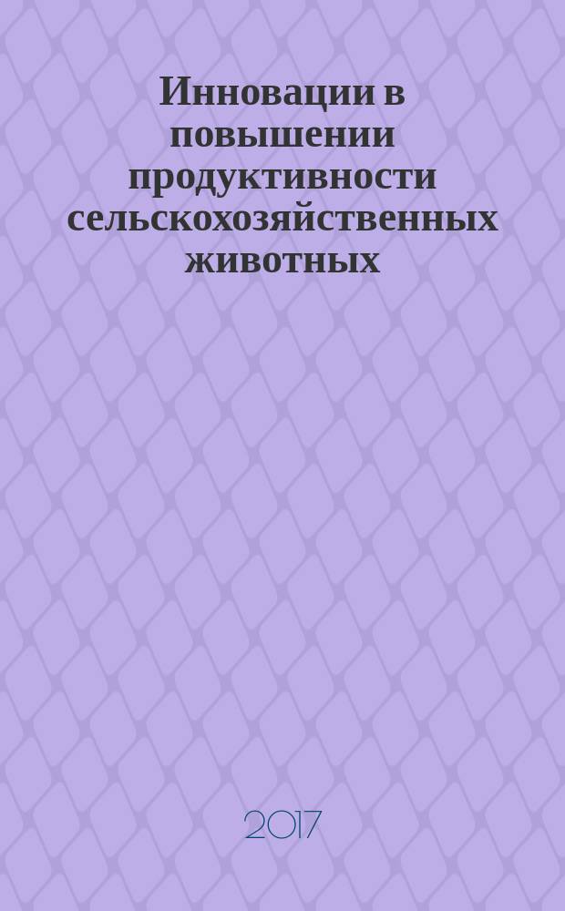 Инновации в повышении продуктивности сельскохозяйственных животных : материалы международной научно-практической конференции, посвященной 95-летию Кубанского ГАУ, Краснодар, 19 октября 2017 г.