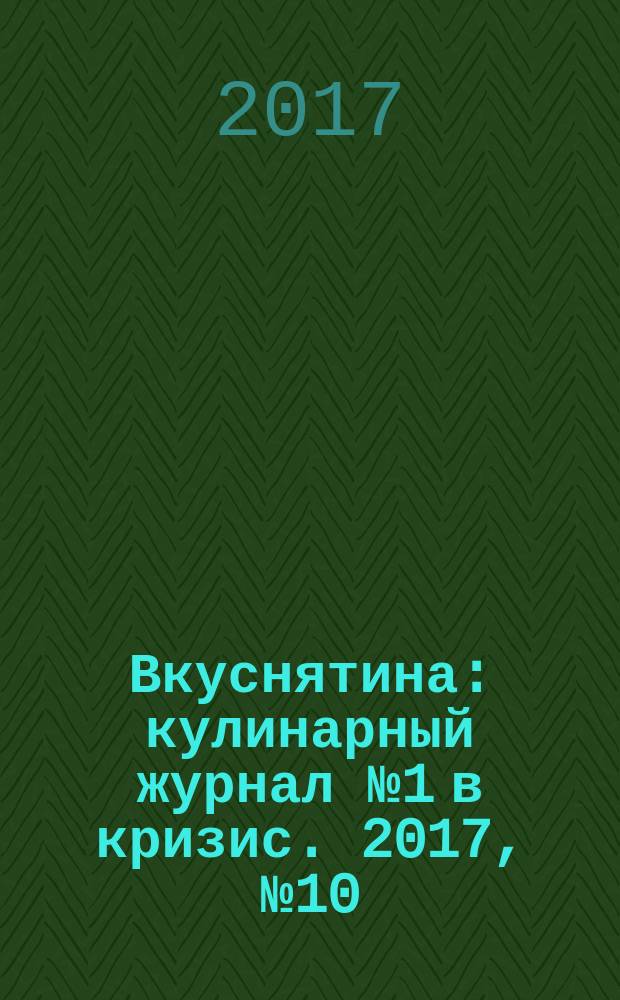 Вкуснятина : кулинарный журнал № 1 в кризис. 2017, № 10 (24)