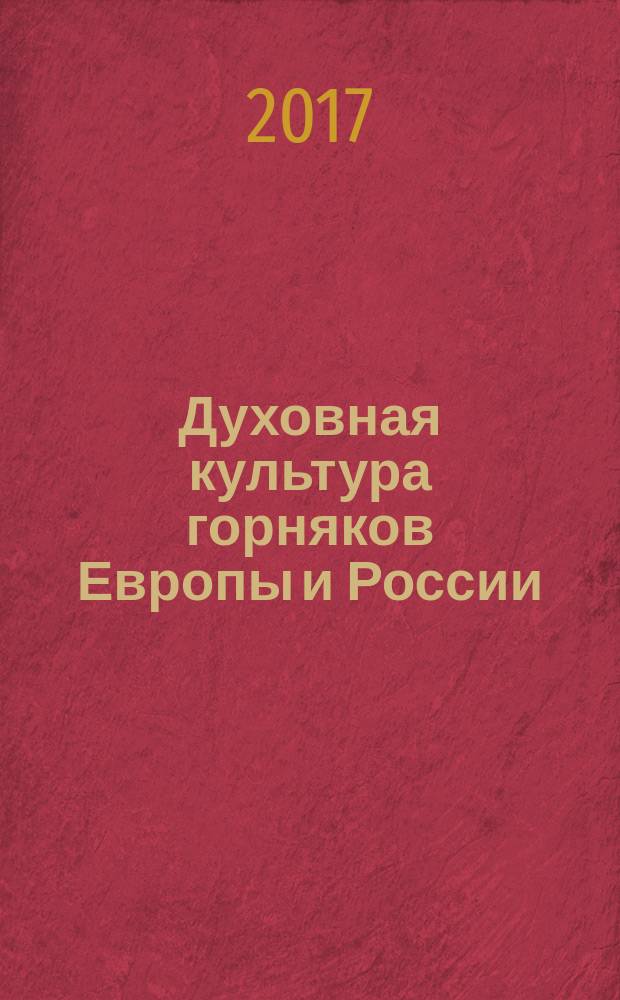 Духовная культура горняков Европы и России: верования и празднично-обрядовые практики (сравнительный анализ) : монография