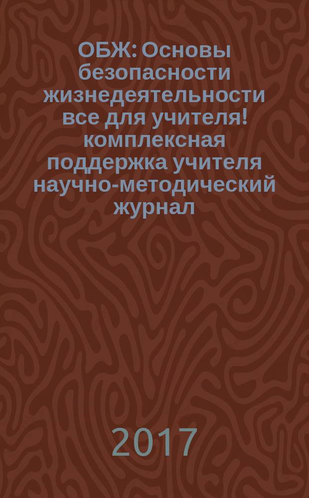 ОБЖ : Основы безопасности жизнедеятельности все для учителя !комплексная поддержка учителя научно-методический журнал. 2017, № 9 (45)
