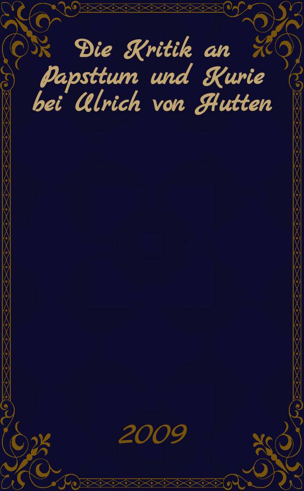Die Kritik an Papsttum und Kurie bei Ulrich von Hutten (1488-1523) = Критика папства и курии у Ульриха фон Хуттена (1488-1523)