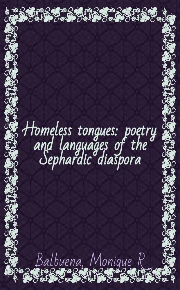 Homeless tongues : poetry and languages of the Sephardic diaspora = Бездомные языки