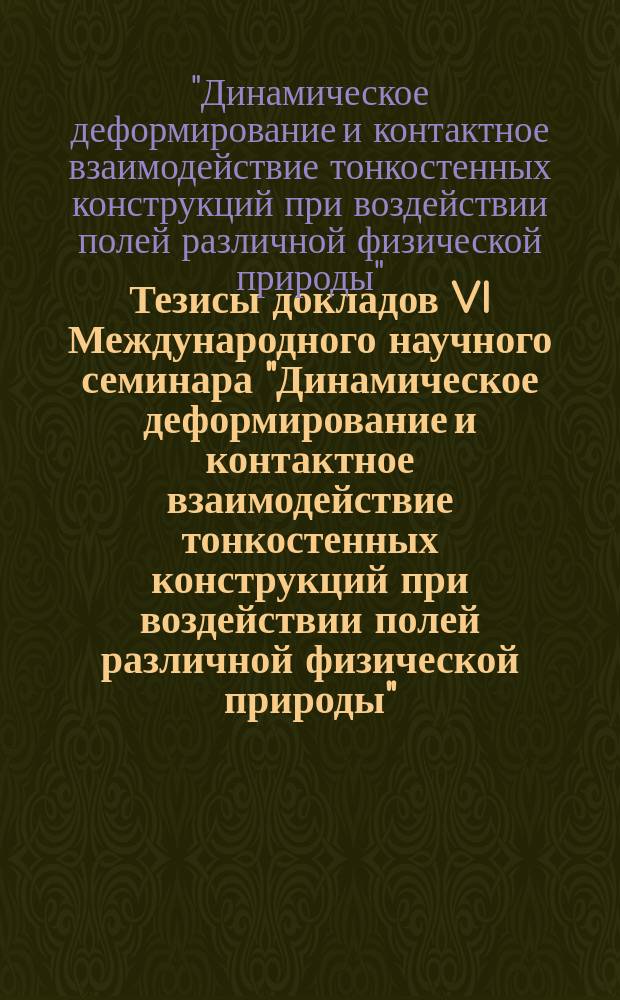 Тезисы докладов VI Международного научного семинара "Динамическое деформирование и контактное взаимодействие тонкостенных конструкций при воздействии полей различной физической природы", 8-10 ноября 2017 г.