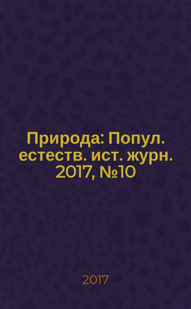 Природа : Попул. естеств. ист. журн. 2017, № 10 (1226)