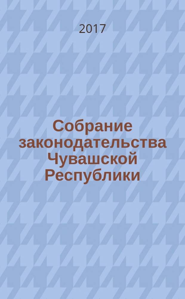 Собрание законодательства Чувашской Республики : Информ. бюл. Ежемес. изд. Г. 21 2017, № 6