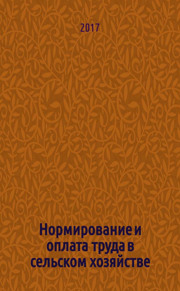 Нормирование и оплата труда в сельском хозяйстве : Ежемес. науч.-практ. журн. 2017, № 10