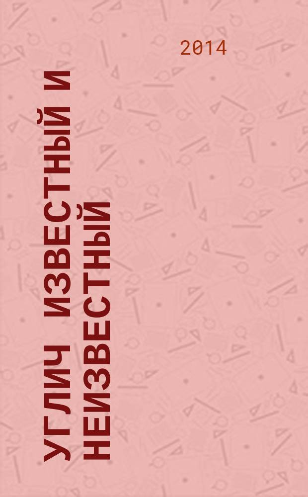 Углич известный и неизвестный : сборник исследовательских работ. Вып. 1