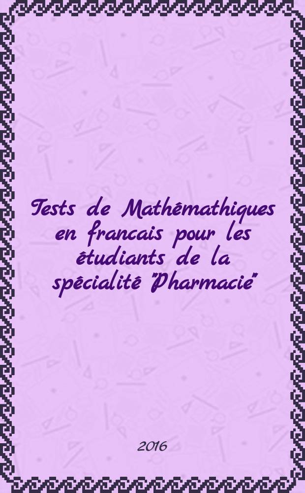 Tests de Mathémathiques en francais pour les étudiants de la spécialité "Pharmacie"