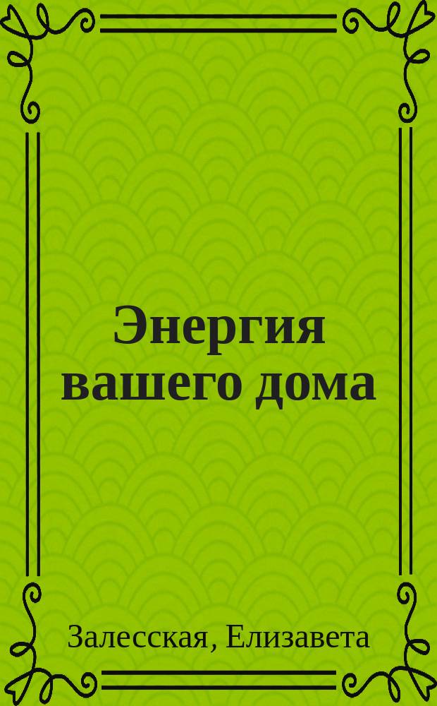Энергия вашего дома : защита, гармония, благополучие