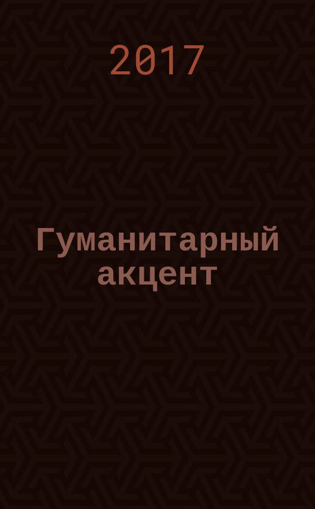 Гуманитарный акцент = Humanitarian accent : ежеквартальный научный журнал