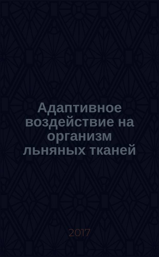 Адаптивное воздействие на организм льняных тканей : монография
