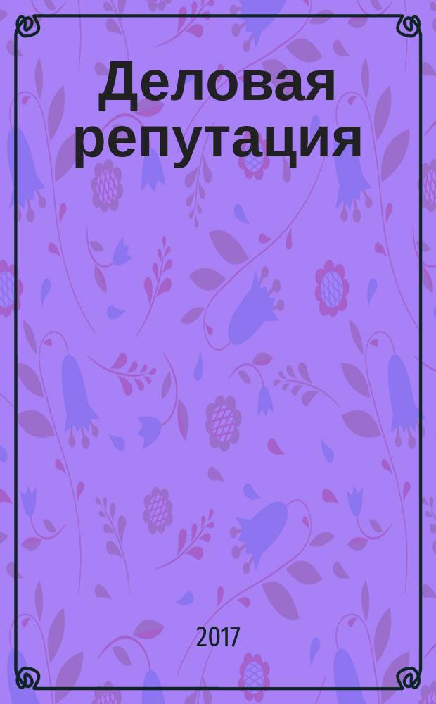 Деловая репутация : все точки над i еженедельный журнал. 2017, № 24 (762)