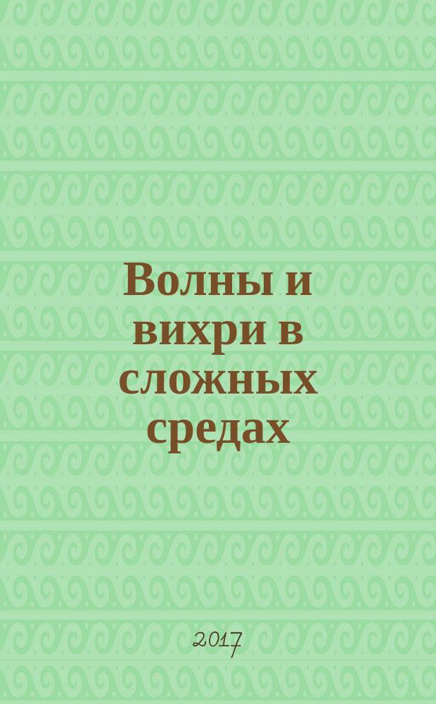 Волны и вихри в сложных средах = Waves and vortices in complex media : 8-я Международная научная школа молодых ученых, Москва, 07 - 09 ноября 2017 : сборник материалов школы