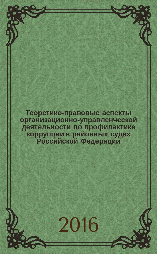 Теоретико-правовые аспекты организационно-управленческой деятельности по профилактике коррупции в районных судах Российской Федерации : автореферат дис. на соиск. уч. степ. кандидата юридических наук : специальность 12.00.11 <Судебная деятельность, прокурорская деятельность, правозащитная и правоохранительная деятельность>