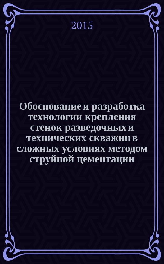 Обоснование и разработка технологии крепления стенок разведочных и технических скважин в сложных условиях методом струйной цементации : автореферат диссертации на соискание ученой степени кандидата технических наук : специальность 25.00.14 <Технология и техника геологоразведочных работ>