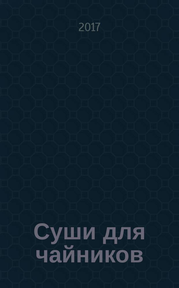 Суши для чайников : научитесь: выбирать и приобретать правильную утварь и ингредиенты, готовить нежный рис для суши, сворачивать, прессовать и формовать суши, как настоящие профи, подавать к суши подходящие сопутствующие напитки и гарниры, придумывать и готовить вегетарианские суши и суши без рыбы