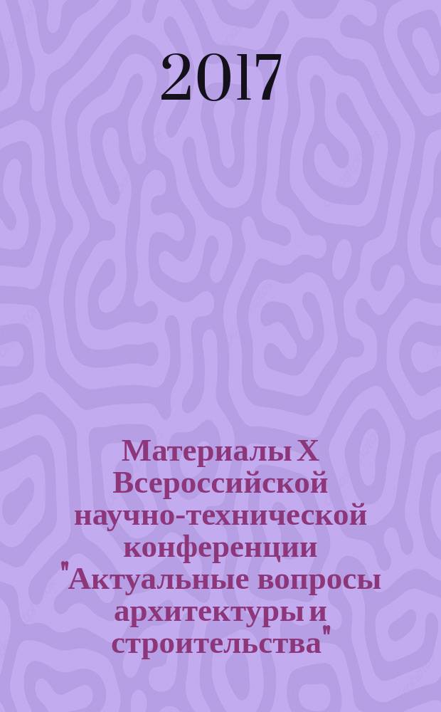 Материалы Х Всероссийской научно-технической конференции "Актуальные вопросы архитектуры и строительства"