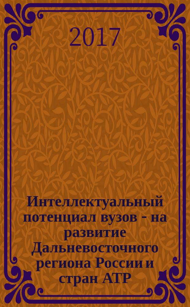 Интеллектуальный потенциал вузов - на развитие Дальневосточного региона России и стран АТР : материалы XIX Международной научно-практической конференции студентов, аспирантов и молодых ученых, 26-28 апреля 2017 г. в 5 т. Т. 3