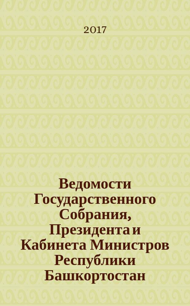 Ведомости Государственного Собрания, Президента и Кабинета Министров Республики Башкортостан. 2017, № 30 (576)