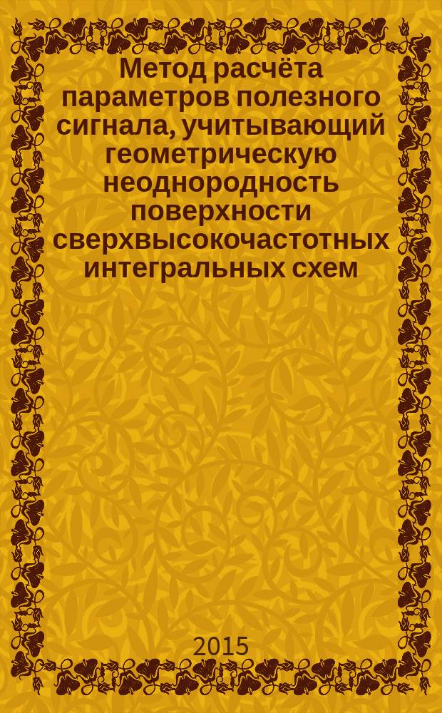 Метод расчёта параметров полезного сигнала, учитывающий геометрическую неоднородность поверхности сверхвысокочастотных интегральных схем : автореферат диссертации на соискание ученой степени кандидата технических наук : специальность 05.13.18 <Математическое моделирование, численные методы и комплексы программ>