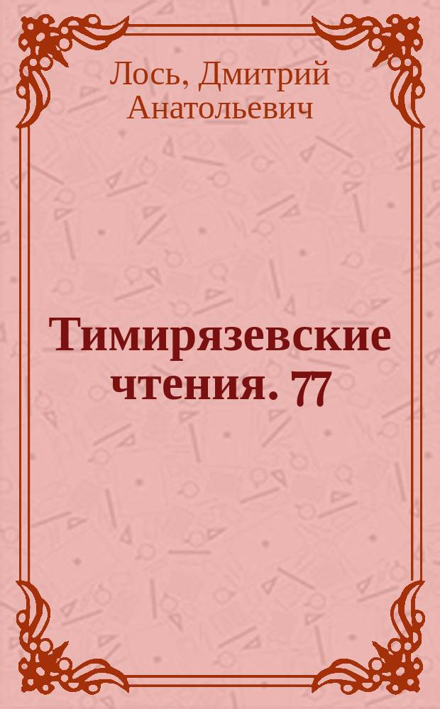Тимирязевские чтения. 77 : Системная биология цианобактерий: фундаментальные и прикладные аспекты