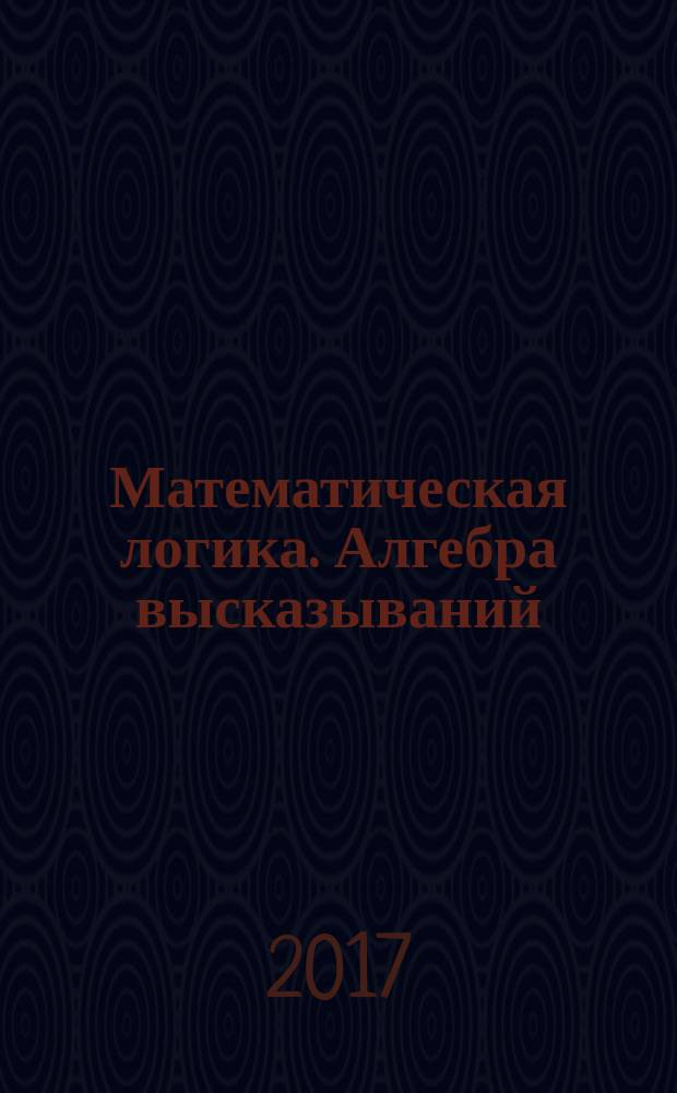 Математическая логика. Алгебра высказываний : учебное пособие