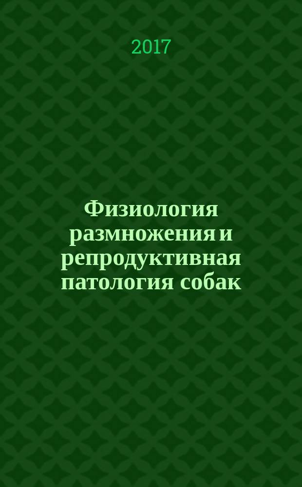 Физиология размножения и репродуктивная патология собак: учебное пособие