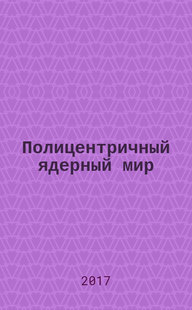 Полицентричный ядерный мир: вызовы и новые возможности