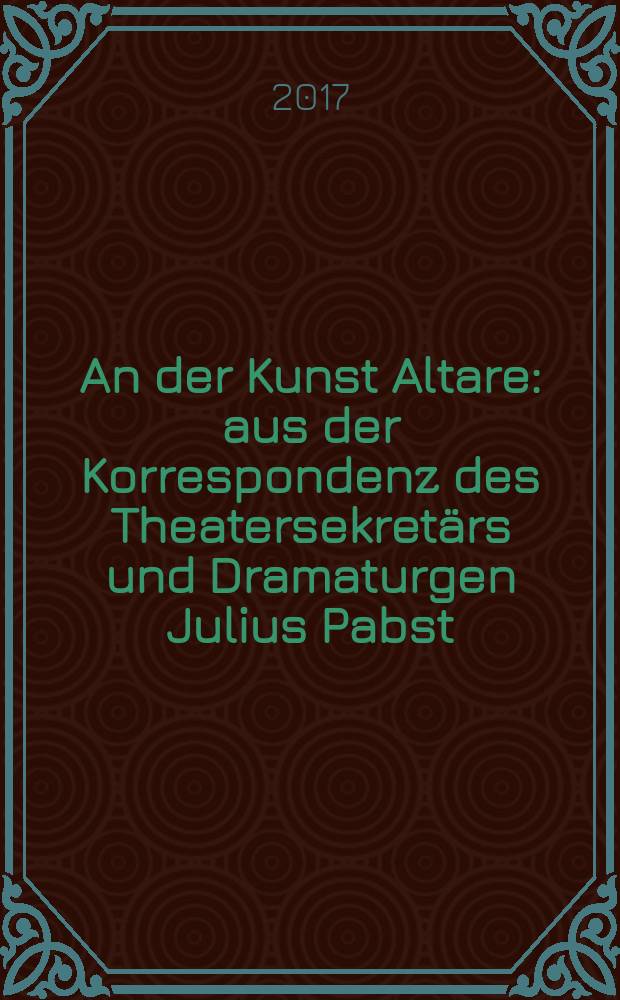 An der Kunst Altare : aus der Korrespondenz des Theatersekretärs und Dramaturgen Julius Pabst = На алтаре искусства