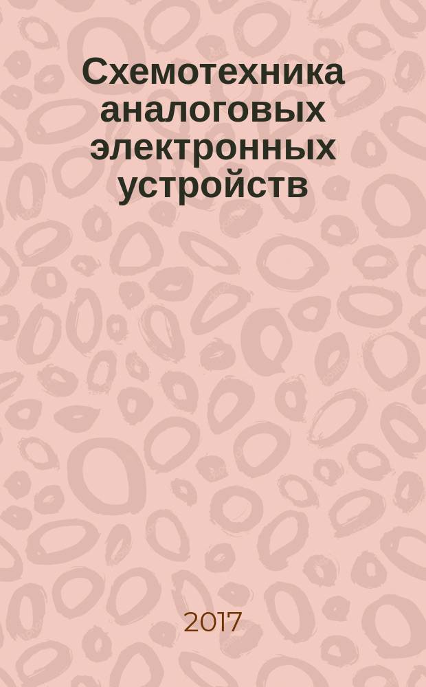 Схемотехника аналоговых электронных устройств : базовые схемы основных функциональных устройств : учебное пособие : для студентов III курса факультета РЭФ направлений "Радиотехника" и "Инфокоммуникационные технологии и системы связи" дневного отделения